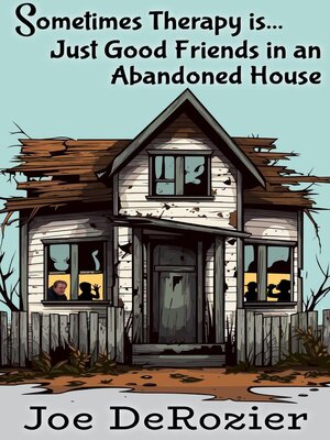 cover image of Sometimes Therapy is...Just Good Friends in an Abandoned House